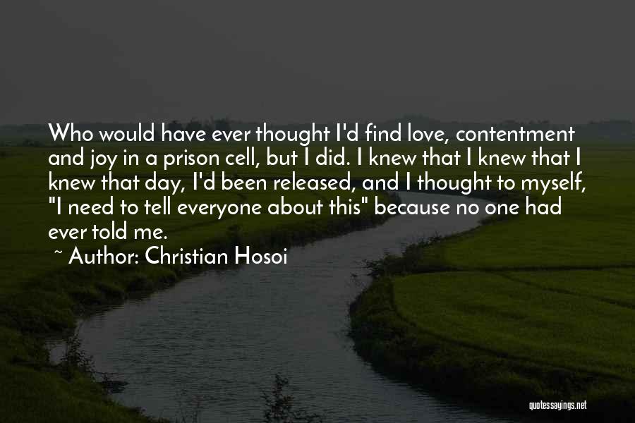 Christian Hosoi Quotes: Who Would Have Ever Thought I'd Find Love, Contentment And Joy In A Prison Cell, But I Did. I Knew