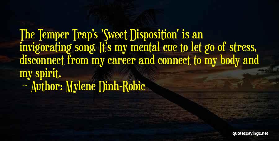Mylene Dinh-Robic Quotes: The Temper Trap's 'sweet Disposition' Is An Invigorating Song. It's My Mental Cue To Let Go Of Stress, Disconnect From