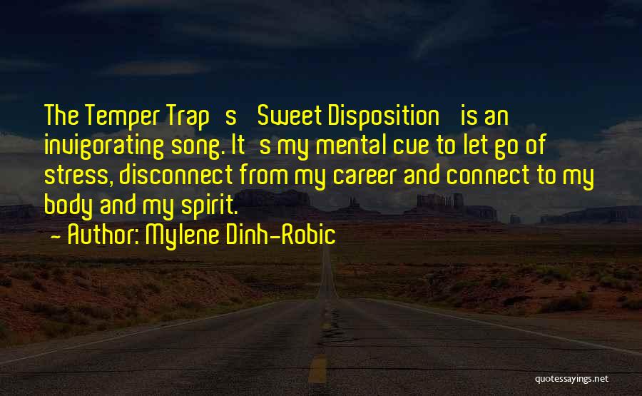 Mylene Dinh-Robic Quotes: The Temper Trap's 'sweet Disposition' Is An Invigorating Song. It's My Mental Cue To Let Go Of Stress, Disconnect From