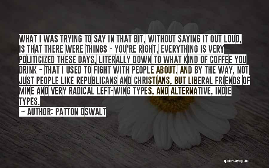 Patton Oswalt Quotes: What I Was Trying To Say In That Bit, Without Saying It Out Loud, Is That There Were Things -