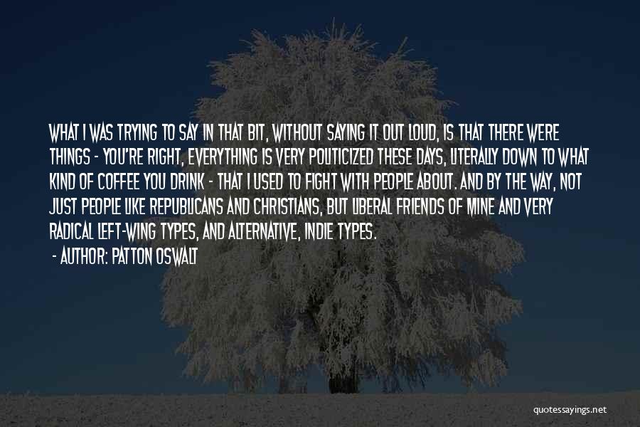 Patton Oswalt Quotes: What I Was Trying To Say In That Bit, Without Saying It Out Loud, Is That There Were Things -