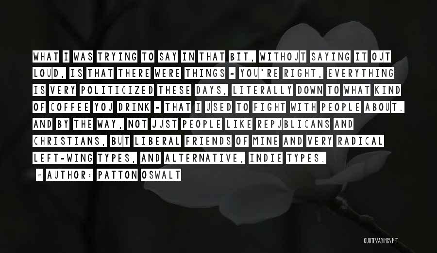 Patton Oswalt Quotes: What I Was Trying To Say In That Bit, Without Saying It Out Loud, Is That There Were Things -