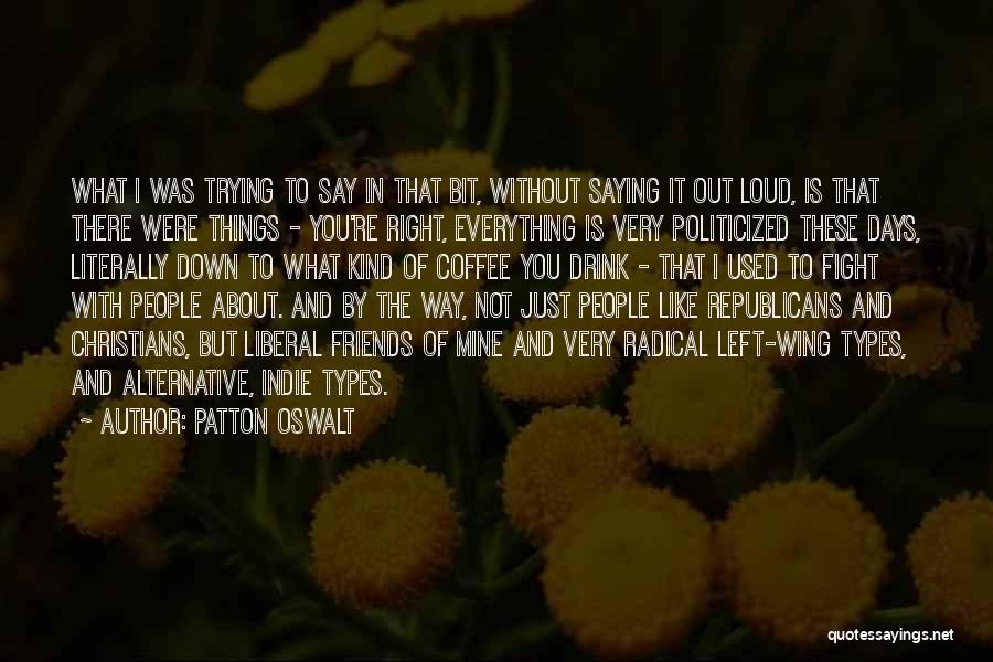 Patton Oswalt Quotes: What I Was Trying To Say In That Bit, Without Saying It Out Loud, Is That There Were Things -