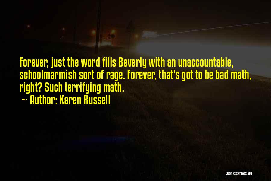 Karen Russell Quotes: Forever, Just The Word Fills Beverly With An Unaccountable, Schoolmarmish Sort Of Rage. Forever, That's Got To Be Bad Math,