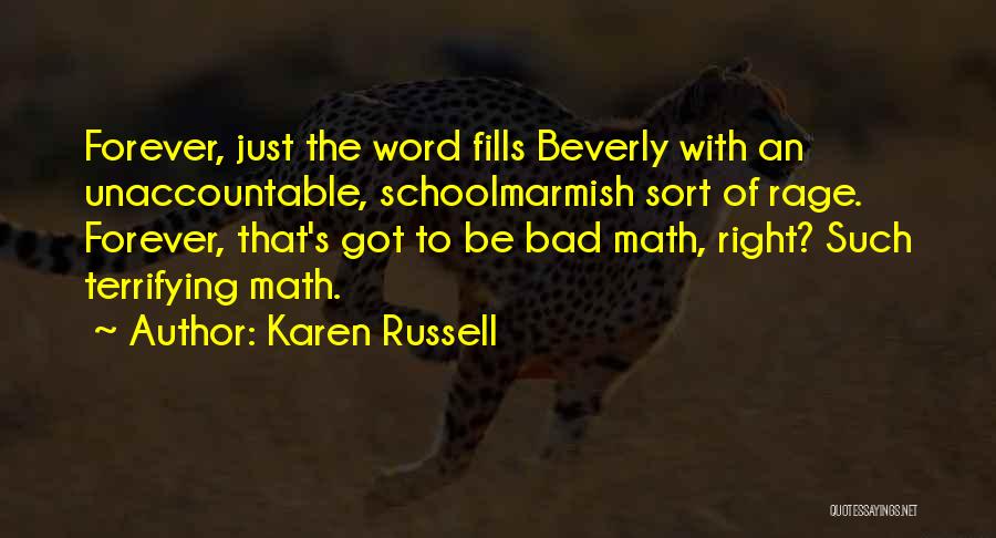 Karen Russell Quotes: Forever, Just The Word Fills Beverly With An Unaccountable, Schoolmarmish Sort Of Rage. Forever, That's Got To Be Bad Math,