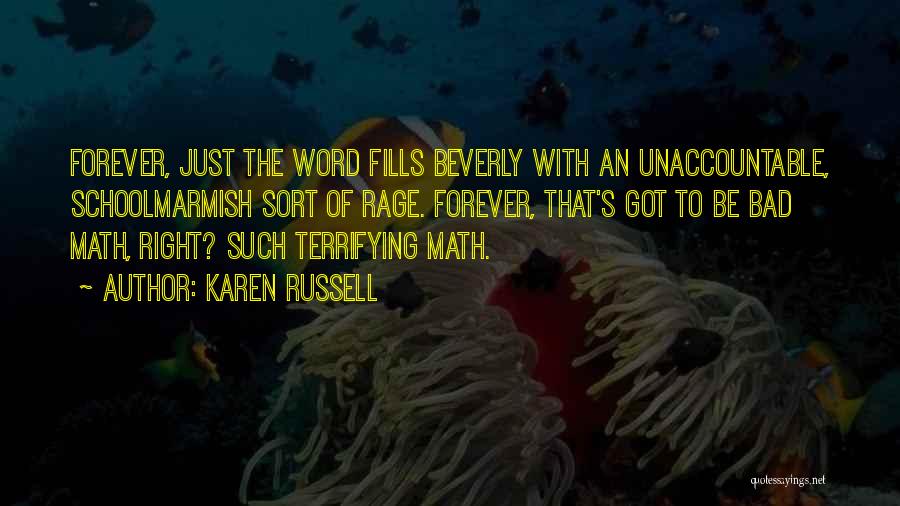 Karen Russell Quotes: Forever, Just The Word Fills Beverly With An Unaccountable, Schoolmarmish Sort Of Rage. Forever, That's Got To Be Bad Math,