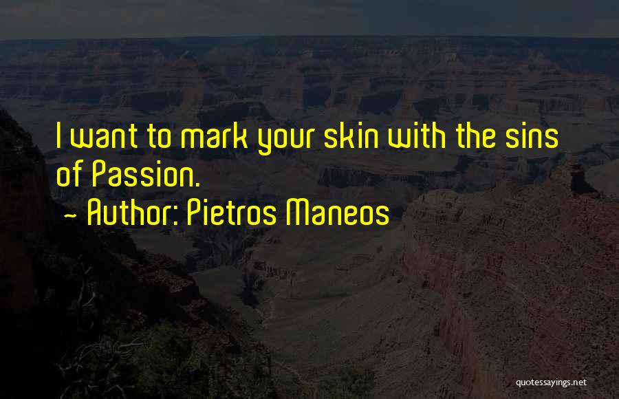 Pietros Maneos Quotes: I Want To Mark Your Skin With The Sins Of Passion.