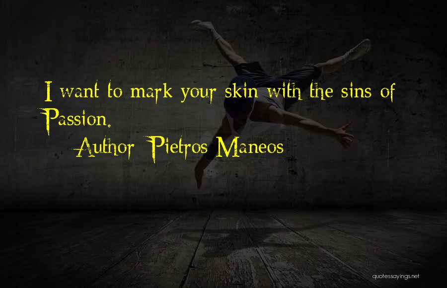 Pietros Maneos Quotes: I Want To Mark Your Skin With The Sins Of Passion.