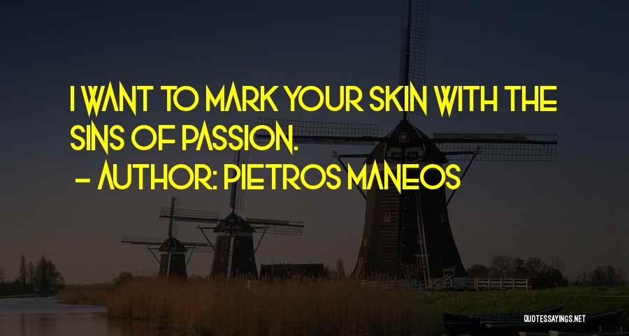 Pietros Maneos Quotes: I Want To Mark Your Skin With The Sins Of Passion.