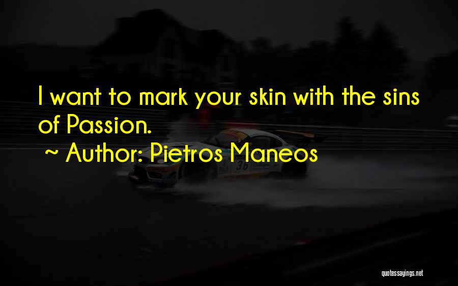 Pietros Maneos Quotes: I Want To Mark Your Skin With The Sins Of Passion.