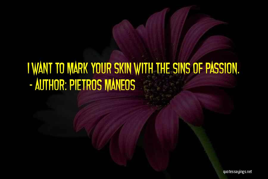 Pietros Maneos Quotes: I Want To Mark Your Skin With The Sins Of Passion.