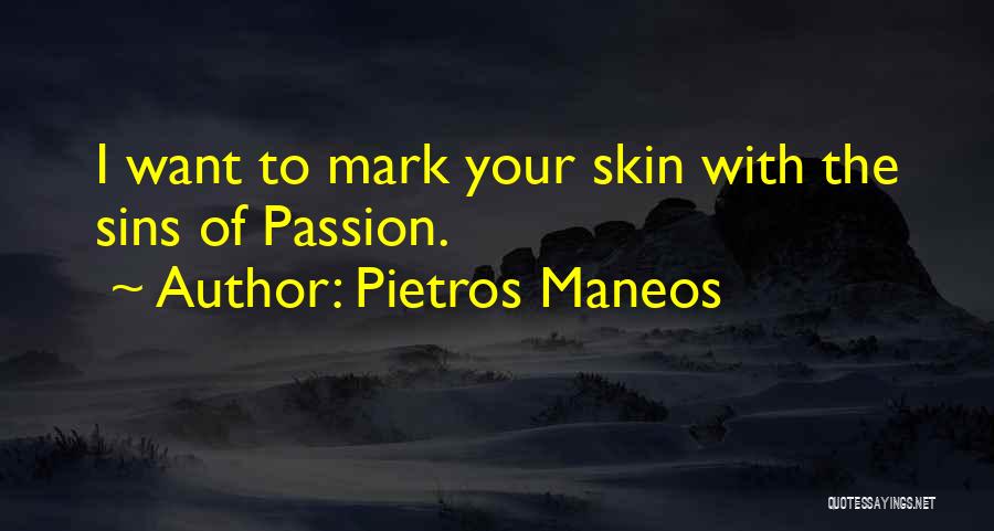 Pietros Maneos Quotes: I Want To Mark Your Skin With The Sins Of Passion.