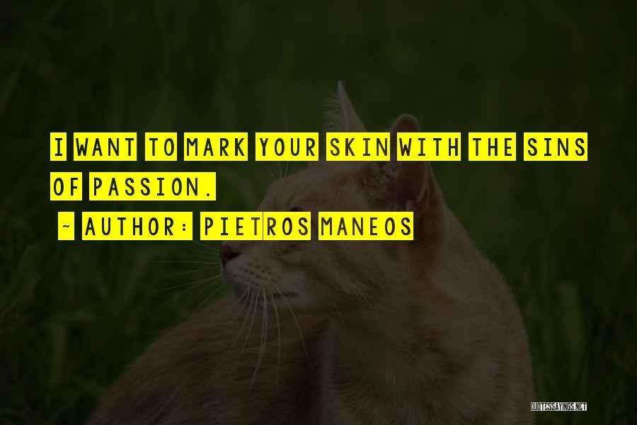Pietros Maneos Quotes: I Want To Mark Your Skin With The Sins Of Passion.