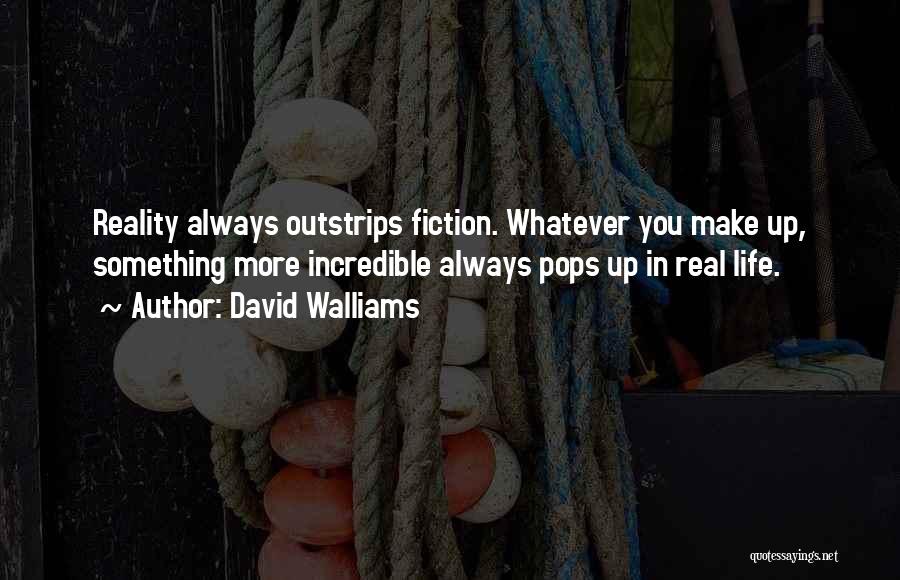 David Walliams Quotes: Reality Always Outstrips Fiction. Whatever You Make Up, Something More Incredible Always Pops Up In Real Life.