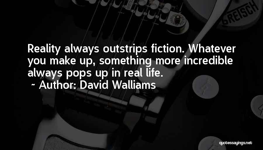 David Walliams Quotes: Reality Always Outstrips Fiction. Whatever You Make Up, Something More Incredible Always Pops Up In Real Life.