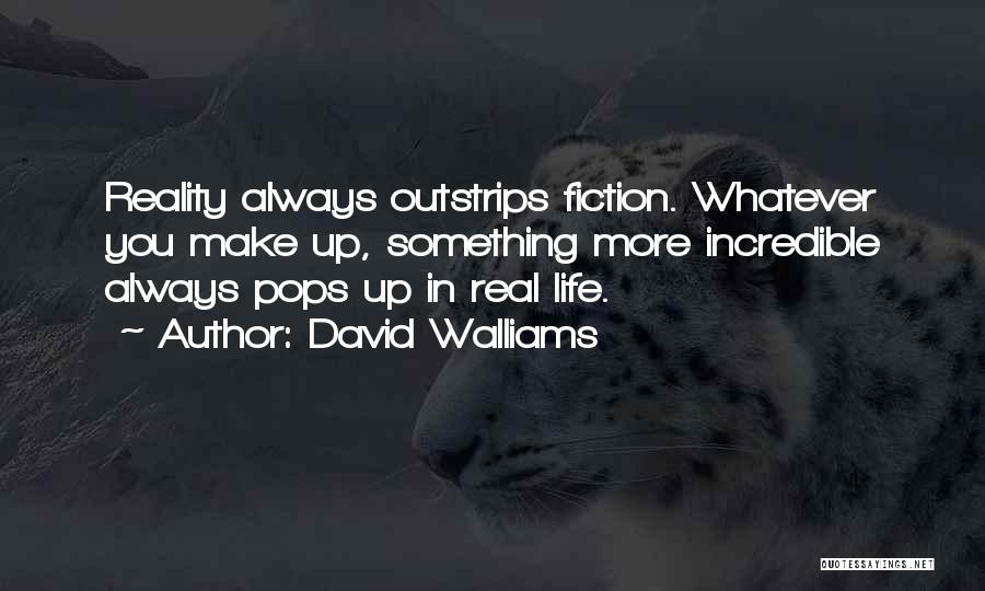 David Walliams Quotes: Reality Always Outstrips Fiction. Whatever You Make Up, Something More Incredible Always Pops Up In Real Life.