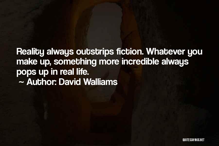 David Walliams Quotes: Reality Always Outstrips Fiction. Whatever You Make Up, Something More Incredible Always Pops Up In Real Life.