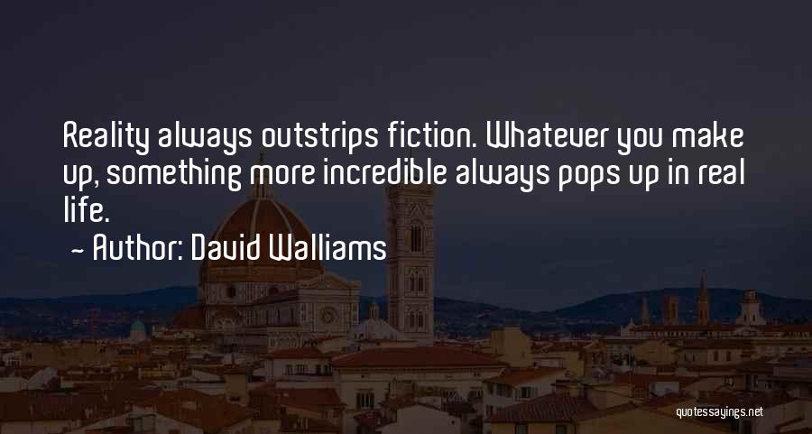 David Walliams Quotes: Reality Always Outstrips Fiction. Whatever You Make Up, Something More Incredible Always Pops Up In Real Life.
