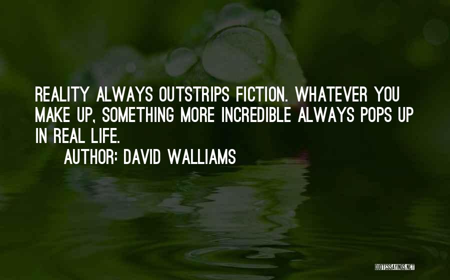 David Walliams Quotes: Reality Always Outstrips Fiction. Whatever You Make Up, Something More Incredible Always Pops Up In Real Life.