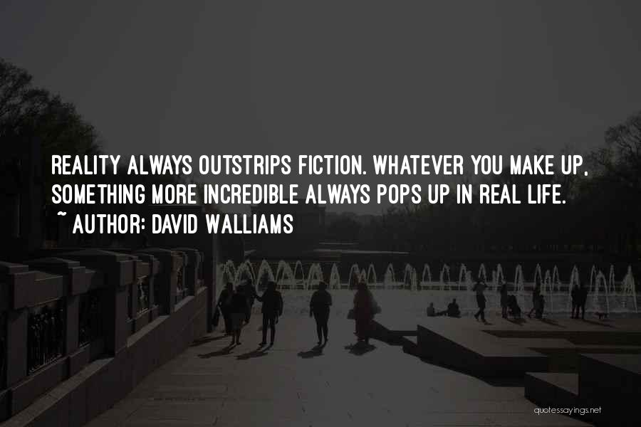 David Walliams Quotes: Reality Always Outstrips Fiction. Whatever You Make Up, Something More Incredible Always Pops Up In Real Life.