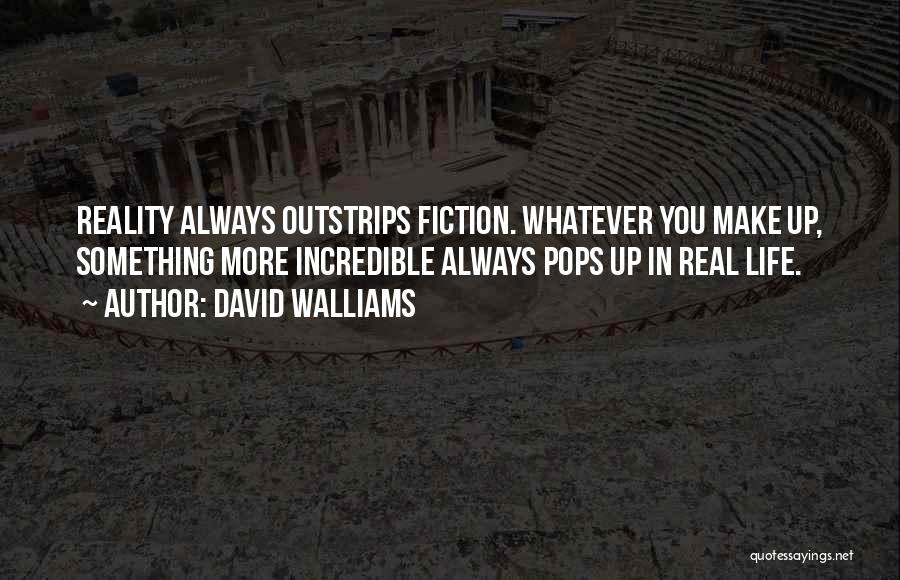 David Walliams Quotes: Reality Always Outstrips Fiction. Whatever You Make Up, Something More Incredible Always Pops Up In Real Life.