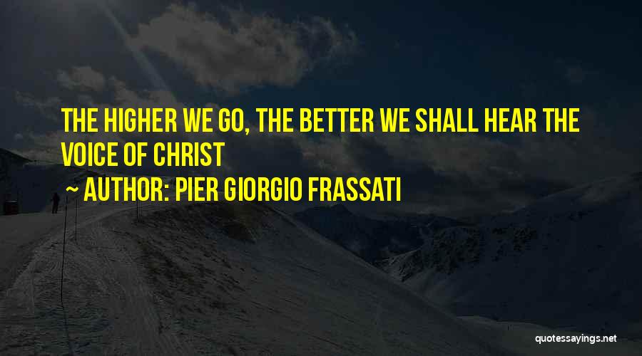 Pier Giorgio Frassati Quotes: The Higher We Go, The Better We Shall Hear The Voice Of Christ