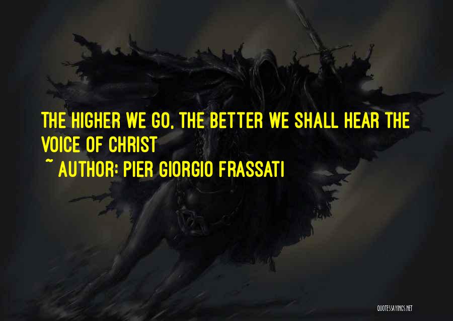 Pier Giorgio Frassati Quotes: The Higher We Go, The Better We Shall Hear The Voice Of Christ