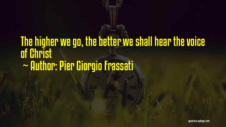 Pier Giorgio Frassati Quotes: The Higher We Go, The Better We Shall Hear The Voice Of Christ
