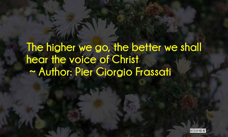 Pier Giorgio Frassati Quotes: The Higher We Go, The Better We Shall Hear The Voice Of Christ