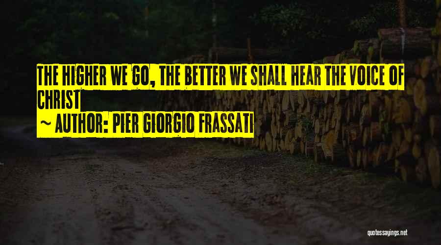 Pier Giorgio Frassati Quotes: The Higher We Go, The Better We Shall Hear The Voice Of Christ
