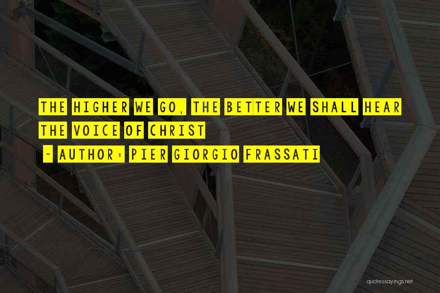 Pier Giorgio Frassati Quotes: The Higher We Go, The Better We Shall Hear The Voice Of Christ