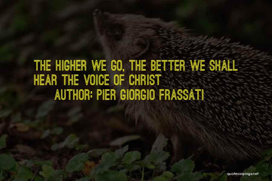 Pier Giorgio Frassati Quotes: The Higher We Go, The Better We Shall Hear The Voice Of Christ