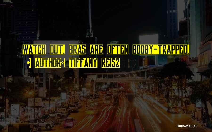 Tiffany Reisz Quotes: Watch Out. Bras Are Often Booby-trapped.