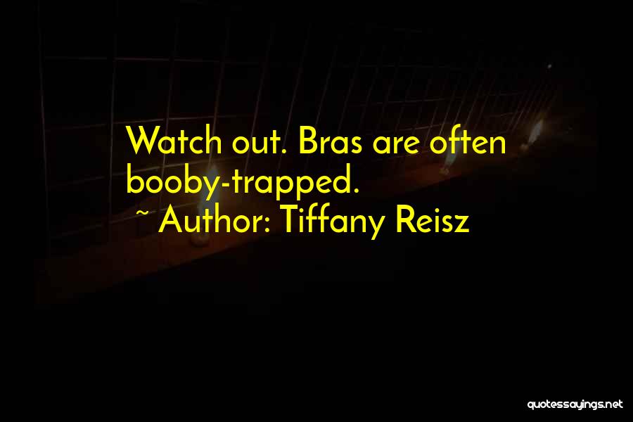 Tiffany Reisz Quotes: Watch Out. Bras Are Often Booby-trapped.