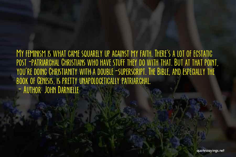 John Darnielle Quotes: My Feminism Is What Came Squarely Up Against My Faith. There's A Lot Of Ecstatic Post-patriarchal Christians Who Have Stuff