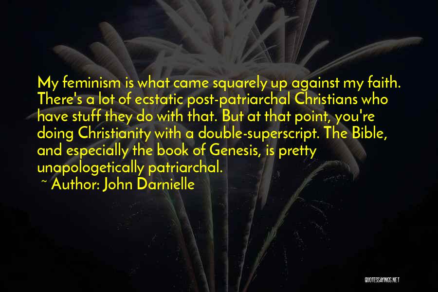 John Darnielle Quotes: My Feminism Is What Came Squarely Up Against My Faith. There's A Lot Of Ecstatic Post-patriarchal Christians Who Have Stuff