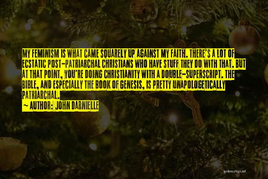 John Darnielle Quotes: My Feminism Is What Came Squarely Up Against My Faith. There's A Lot Of Ecstatic Post-patriarchal Christians Who Have Stuff
