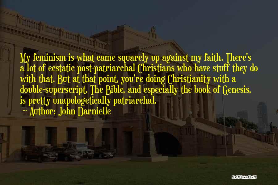 John Darnielle Quotes: My Feminism Is What Came Squarely Up Against My Faith. There's A Lot Of Ecstatic Post-patriarchal Christians Who Have Stuff