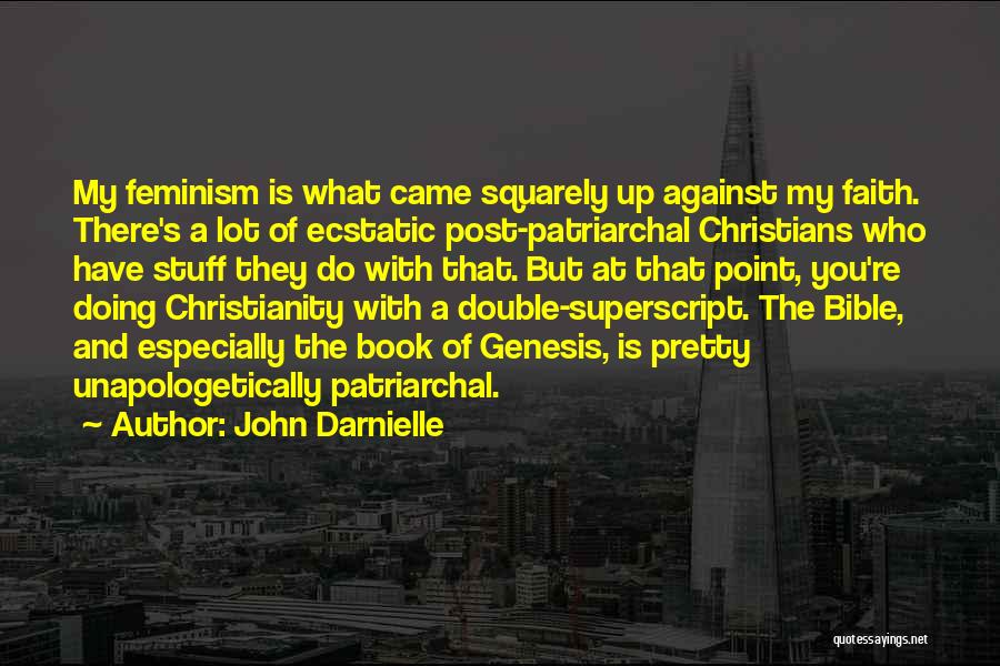 John Darnielle Quotes: My Feminism Is What Came Squarely Up Against My Faith. There's A Lot Of Ecstatic Post-patriarchal Christians Who Have Stuff