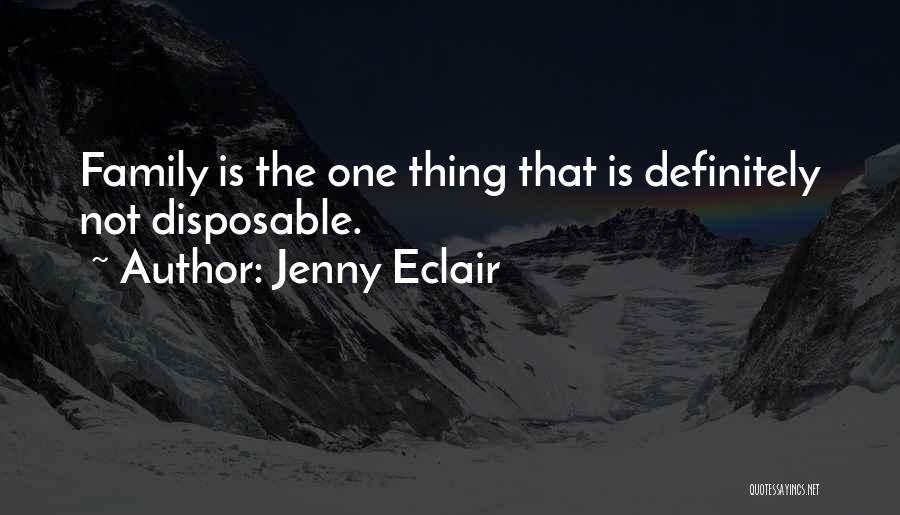 Jenny Eclair Quotes: Family Is The One Thing That Is Definitely Not Disposable.