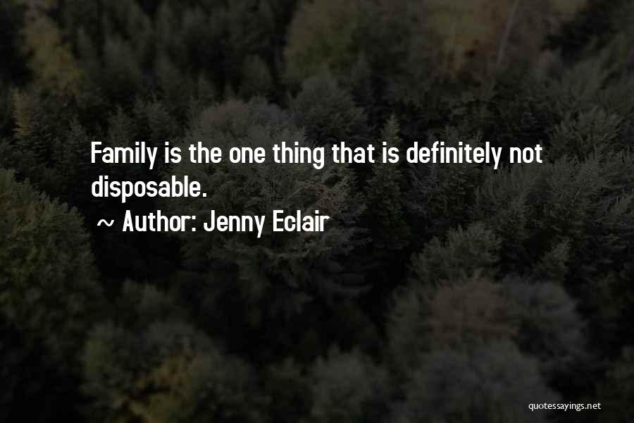 Jenny Eclair Quotes: Family Is The One Thing That Is Definitely Not Disposable.