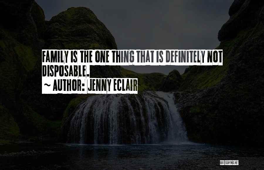 Jenny Eclair Quotes: Family Is The One Thing That Is Definitely Not Disposable.