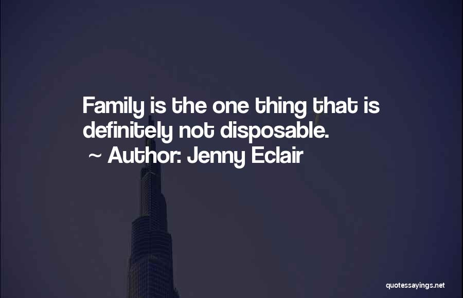 Jenny Eclair Quotes: Family Is The One Thing That Is Definitely Not Disposable.