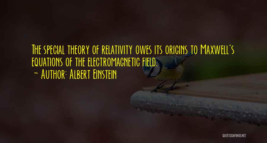 Albert Einstein Quotes: The Special Theory Of Relativity Owes Its Origins To Maxwell's Equations Of The Electromagnetic Field.