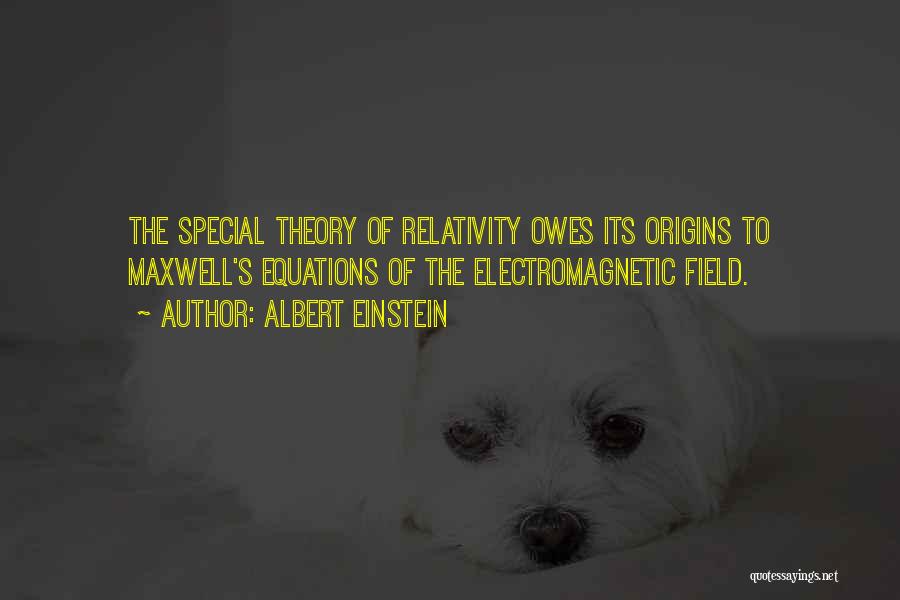 Albert Einstein Quotes: The Special Theory Of Relativity Owes Its Origins To Maxwell's Equations Of The Electromagnetic Field.