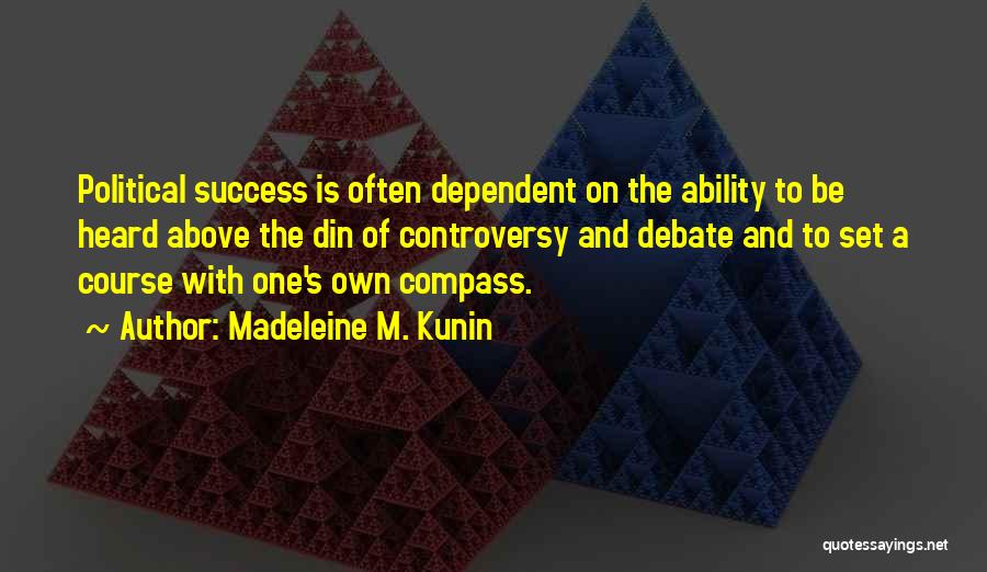 Madeleine M. Kunin Quotes: Political Success Is Often Dependent On The Ability To Be Heard Above The Din Of Controversy And Debate And To