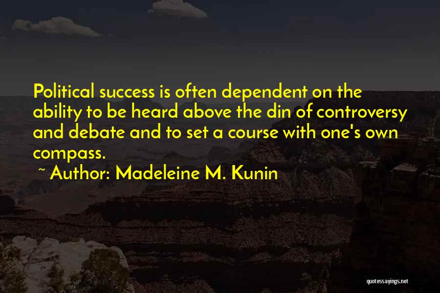 Madeleine M. Kunin Quotes: Political Success Is Often Dependent On The Ability To Be Heard Above The Din Of Controversy And Debate And To