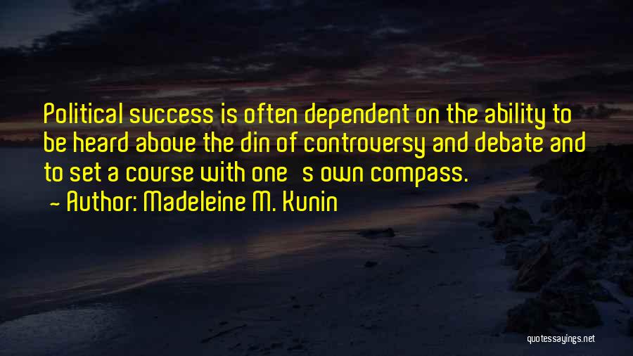 Madeleine M. Kunin Quotes: Political Success Is Often Dependent On The Ability To Be Heard Above The Din Of Controversy And Debate And To