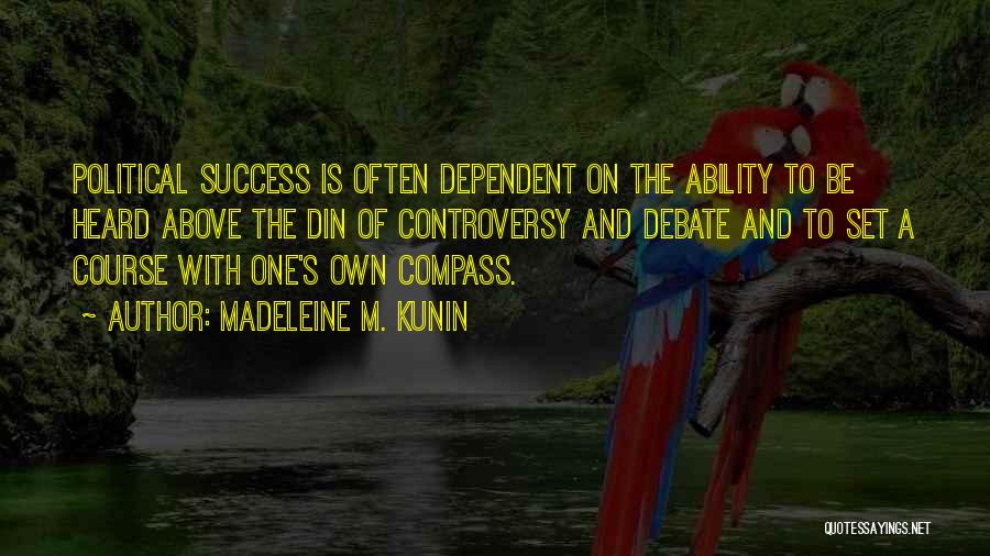 Madeleine M. Kunin Quotes: Political Success Is Often Dependent On The Ability To Be Heard Above The Din Of Controversy And Debate And To