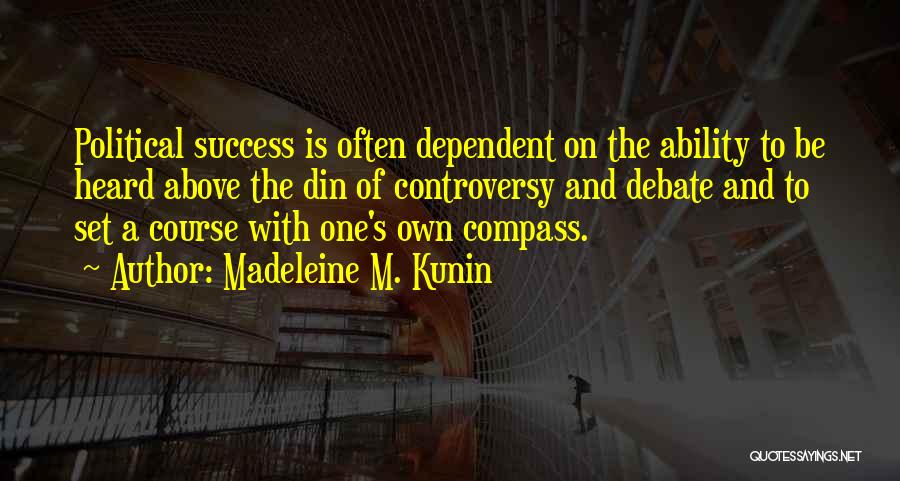 Madeleine M. Kunin Quotes: Political Success Is Often Dependent On The Ability To Be Heard Above The Din Of Controversy And Debate And To